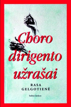 Rasa Gelgotienė, Choro dirigento užrašai. ( Baltos lankos, 148 p.)
